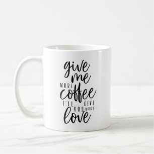 Gib mir noch mehr Kaffee Kaffeetasse