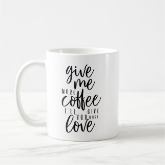 Gib mir noch mehr Kaffee Kaffeetasse