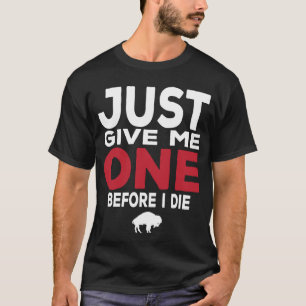 Gib mir nur eins, bevor ich Die habe T-Shirt