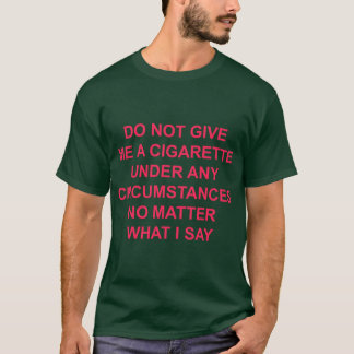 Gib mir unter keinen Umständen eine Zigarette T-Shirt