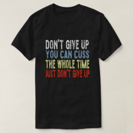 Gib nicht auf, du kannst die ganze Zeit nur reden T-Shirt