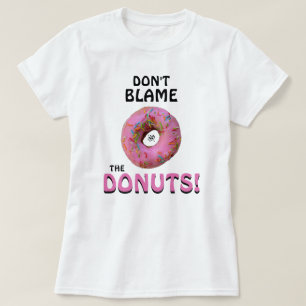 Gib nicht den Donuts die Schuld! v1 T-Shirt