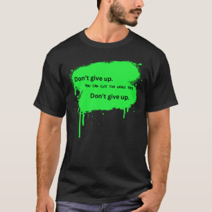 Gib nicht die ganze Zeit auf T-Shirt