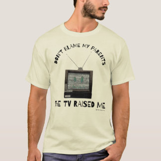 Gib Nicht Meinen Eltern Die Schuld Der Fernseher H T-Shirt