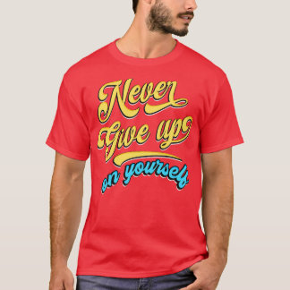 Gib nie auf dich auf T-Shirt