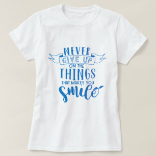 Gib niemals auf, was dich zum Lächeln bringt T-Shirt