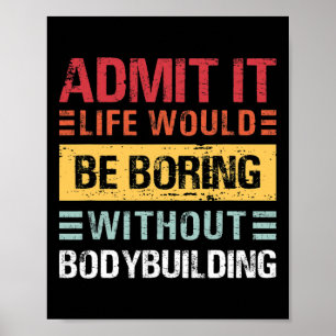 Gib zu, das Leben ist langweilig ohne Bodybuilding Poster