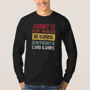 Gib zu, das Leben wäre langweilig ohne Kartenspiel T-Shirt