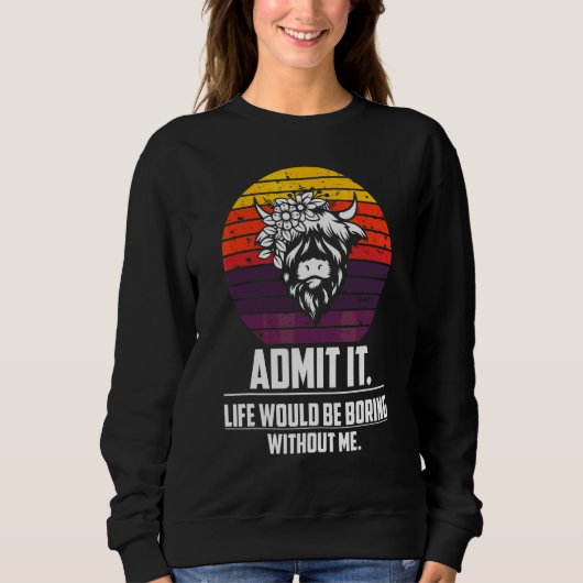 Gib zu, das Leben wäre langweilig ohne mich Highl Sweatshirt (Vorderseite)