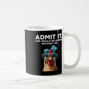 Gib zu, das Leben wäre langweilig ohne mich Huhn F Kaffeetasse