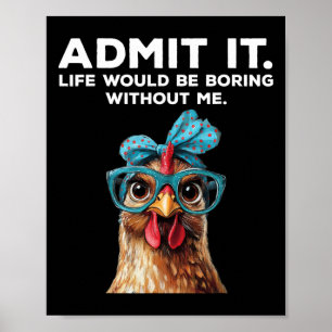 Gib zu, das Leben wäre langweilig ohne mich Huhn F Poster