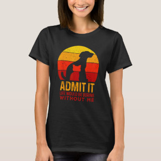 Gib zu, das Leben wäre langweilig ohne mich Hund u T-Shirt