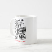 Gib zu, das Leben wäre langweilig ohne mich Kaffeetasse (Vorderseite Links)