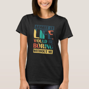 Gib zu, das Leben wäre langweilig ohne mich Retro  T-Shirt