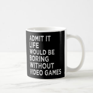 Gib zu, das Leben wäre langweilig ohne Videospiele Kaffeetasse