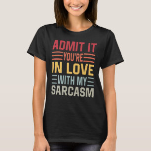 Gib zu, dass du in meine Ironie verliebt bist T-Shirt