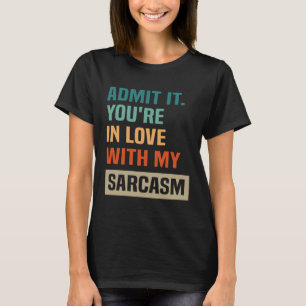 Gib zu, dass du in meinen Sarkasmus verliebt bist T-Shirt