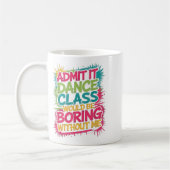 Gib zu, dass es Dance Cl langweilig wäre ohne mich Kaffeetasse (Links)