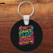 Gib zu, dass es Dance Cl langweilig wäre ohne mich Schlüsselanhänger (Vorderseite)