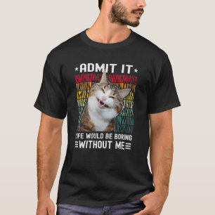 Gib zu langweilig ohne mich wäre das Leben Katzen T-Shirt