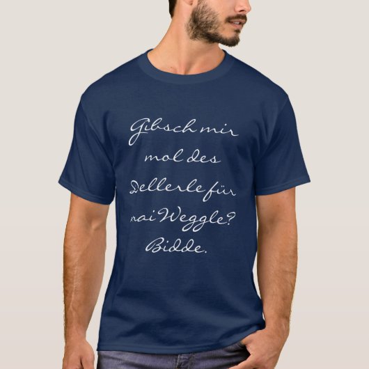 Gibsch mir mol des Dellerle für mai Weggle? Bidde. T-Shirt (Vorderseite)