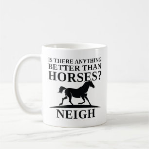Gibt es etwas Besseres als Pferde Neigh? Kaffeetasse