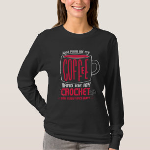 Gieß mir einfach Kaffee ein, gib mir mein Häkelzeu T-Shirt