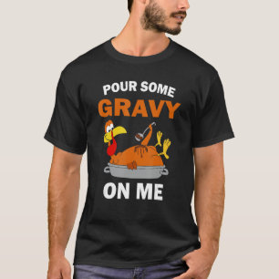 Gießen Sie etwas Gravy auf mich glücklich Thanksgi T-Shirt
