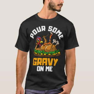 Gießen Sie etwas Gravy auf mich glücklich Türkei T T-Shirt