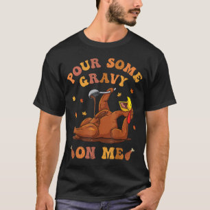 Gießen Sie etwas Gravy auf mich Knopf hoch Thanksg T-Shirt