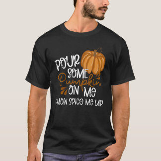 Gießen Sie etwas Kürbis auf mich C'mon Gewürz ich  T-Shirt