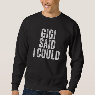 Gigi Said I Could Grandparent Grandson Granddaught Sweatshirt