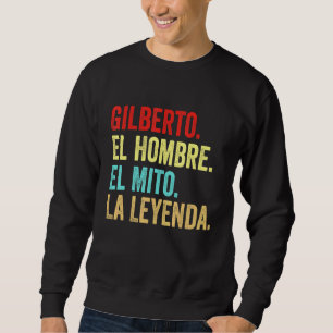 Gilberto El Hombre El Mito La Leyenda Regalo Para Sweatshirt
