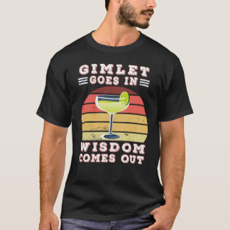 Gimlet geht rein, Weisheit kommt raus T-Shirt