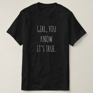 "GIRL, SIE WISSEN, DASS ES WAHR IST"-T - Shirt