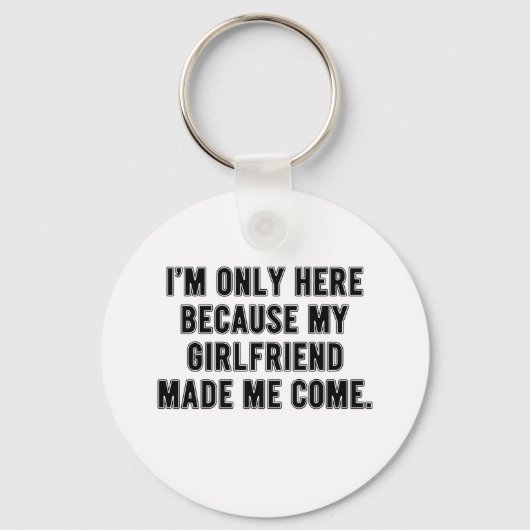 Girlfriend Made Me Come - Funny Relationship Text Schlüsselanhänger (Vorderseite)