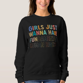 Girls Just Wanna Have Fundamental Human Rights wom Sweatshirt