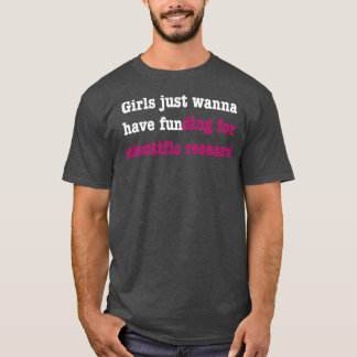 Girls just wanna have funding for scientific resea T-Shirt