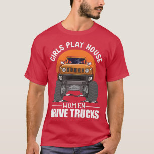 Girls Play House - Women Drive Trucks Trucker Lady T-Shirt