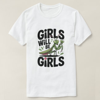 Girls Will Be Girls – Praying Mantis Dark Humor  T T-Shirt