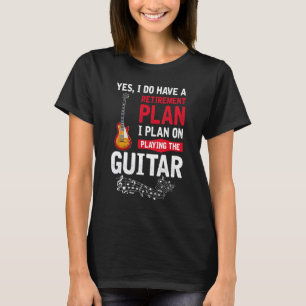 Gitarre spielen planen Ja, ich habe einen Ruhestan T-Shirt