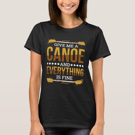 Give Me A Canoe And Everything Is Fine Canoeing T-Shirt (Vorderseite)