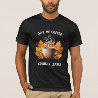 Give Me Coffee and Crunchy Leaves Autumn Graphic T-Shirt