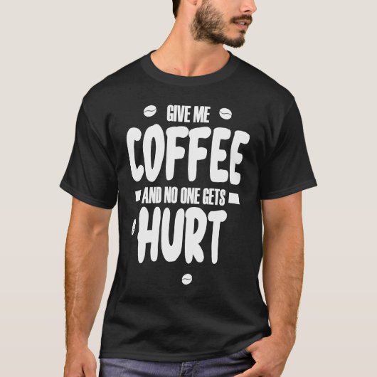 Give me coffee and no gets Hurt 3 T-Shirt (Vorderseite)