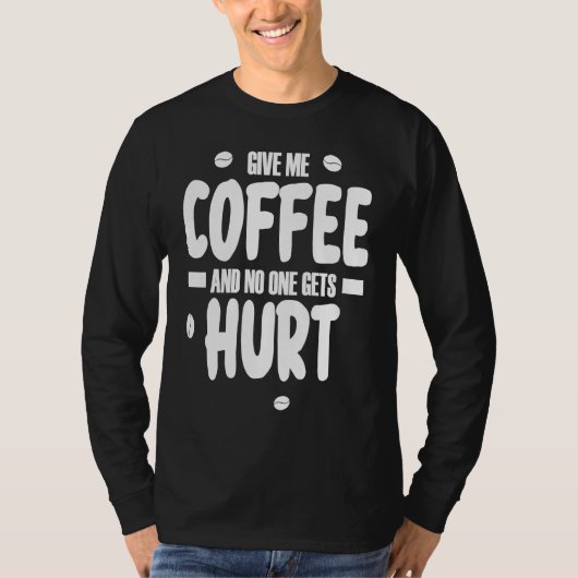 Give me coffee and no gets Hurt  3 T-Shirt (Vorderseite)