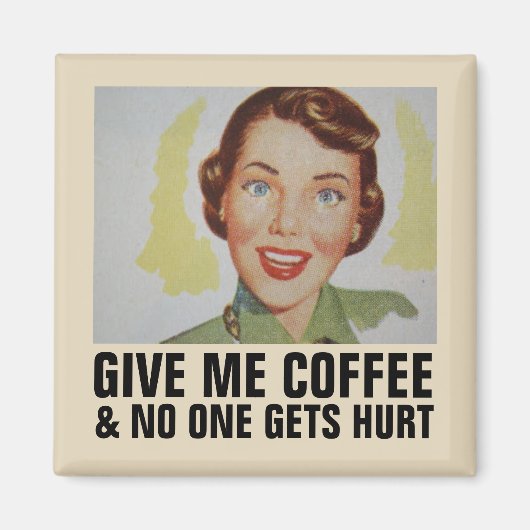 GIVE ME COFFEE NO ONE GETS HURT MAGNET (Vorne)