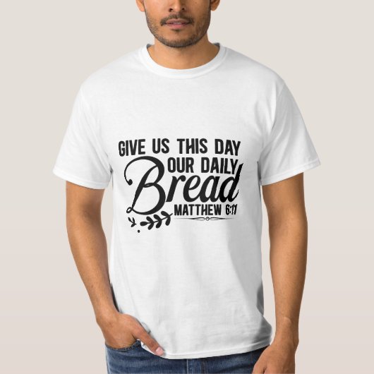 Give us this day our bread T-Shirt (Vorderseite)