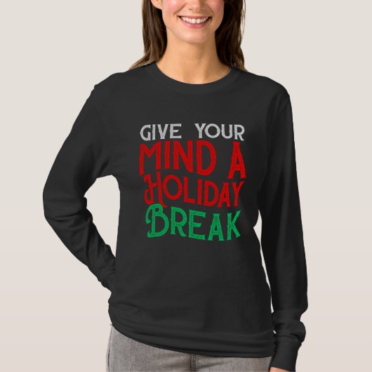 Give You Mind A Holiday Break T-Shirt (Vorderseite)
