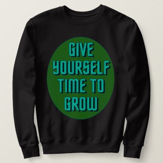 Give Yourself Time to Grow - Inspirational Quote Sweatshirt (Design vorne)