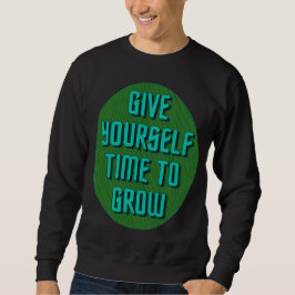 Give Yourself Time to Grow - Inspirational Quote Sweatshirt